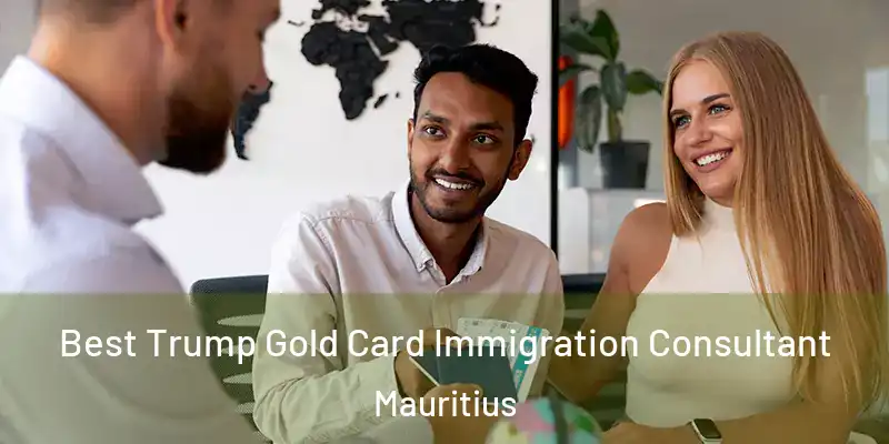 Best Trump Gold Card Immigration Consultant Mauritius