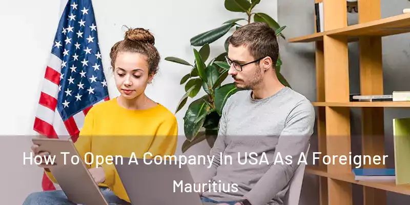 How To Open A Company In USA As A Foreigner Mauritius